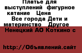 Платье для выступлений, фигурное катание › Цена ­ 9 500 - Все города Дети и материнство » Другое   . Ненецкий АО,Коткино с.